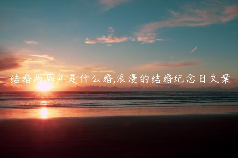 結婚兩周年是什么婚,浪漫的結婚紀念日文案